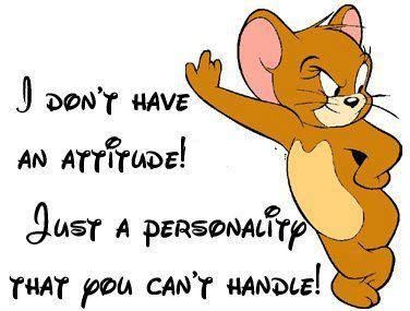 "I don't have an attitude! Just a personality that you can't handle!" ~LOVE Tom and Jerry! This is perfect!! Tom And Jerry Quotes, Quotes About Attitude, Tweety Bird Quotes, Life Quotes Love, Funny Cartoon Quotes, Cartoon Quotes, Sarcastic Quotes Funny, Sarcastic Quotes, A Cartoon