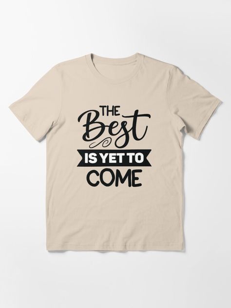 "the best is yet to come, quote, motivation, quotes, inspirational, positive, motivational, inspiration, happy, typography" T-shirt by NAZIMNADIR | Redbubble Inspirational Tshirts Ideas, Happy Typography, Tee Quotes, Chic Quotes, Quotes For Shirts, Motivational Shirts, Christian Tshirts Women, Quote Tshirt, Motivational Tshirt