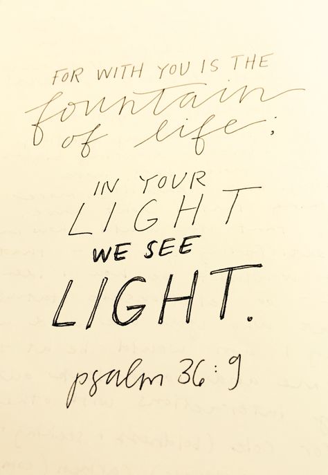 "For with you is the fountain of life; in your light do we see light." Psalm 36:9 Psalm 36 9, Plan Quotes, Psalm 36, Gods Plan Quotes, Spiritual Food, Light Of Christ, Bible Stuff, Memorization, In Christ Alone