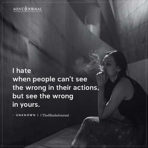 I hate when people can’t see the wrong in their actions, but see the wrong in yours.-Unknown Blaming Others Quotes, Hateful People Quotes, Faults Quote, Blame Quotes, Disrespect Quotes, Difficult Relationship Quotes, Wrong Quote, Twin Flame Love Quotes, Cloud Quotes