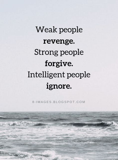 Weak People Revenge Strong, Ignoring Mean People Quotes, Weak People Revenge Strong People Forgive Intelligent People Ignore, Forgiveness Is The Best Revenge, Being Intelligent Quotes, Quotes On Ignoring People, Quotes Ignore People, Quotes For Ignoring People, Revenge Is Not My Thing I Ignore