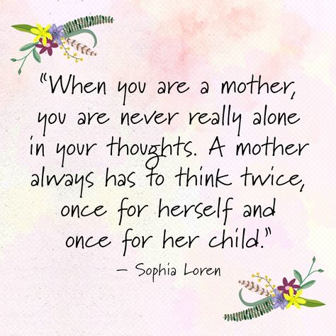 "When you are a mother, you are never really alone in your thoughts. A mother always has to think twice, once for herself and once for her child." —Sophia Loren Famous Mothers Day Quotes, Short Mothers Day Poems, Short Mothers Day Quotes, Mothers Day Inspirational Quotes, Beautiful Mothers Day Quotes, Happy Mothers Day Poem, New Mom Quotes, Inspirational Quotes For Moms, Happy Mothers Day Images