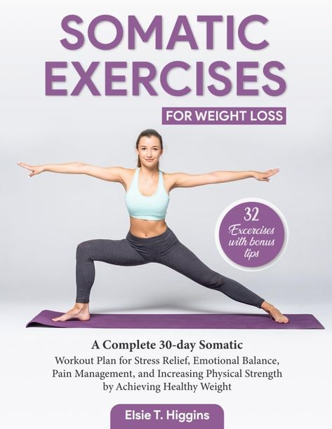 Somatic Exercises for Weight Loss: A Complete 30-day Somatic Workout Plan for Stress Relief, Emotional Balance, Pain Management, and increasing Physical Strength by Achieving Healthy Weight: Higgins, Elsie T.: 9798321201848: Amazon.com: Books Somatic Workout Plan, Somatic Workout, 30 Day Workout Plan, Somatic Exercises, 30 Day Fitness, Physical Strength, Emotional Balance, Yoga Routine, Health Check