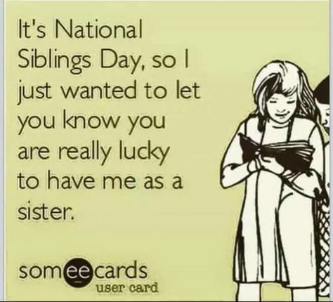 You are really lucky to have me as a sister. Ha! Siblings Day Quotes, Best Brother Quotes, Happy Sibling Day, Brother N Sister Quotes, National Siblings Day, Siblings Day, Siblings Funny Quotes, Big Brother Quotes