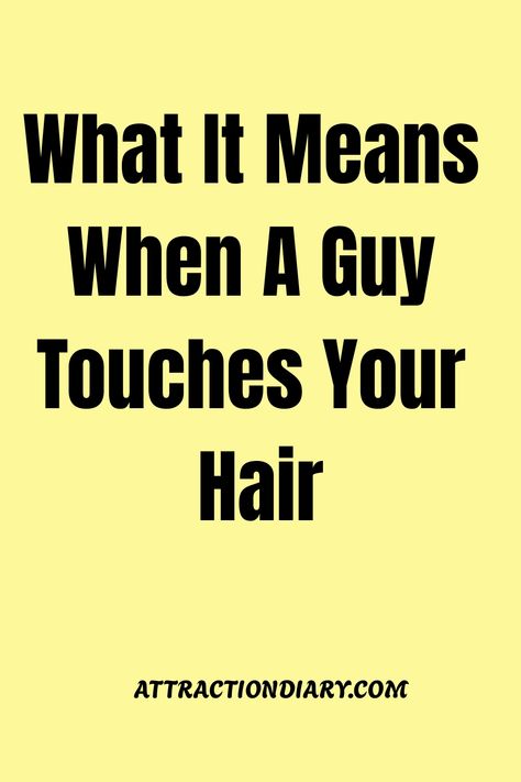 Yellow background with bold text reading "What It Means When A Guy Touches Your Hair" and the website "ATTRACTIONDIARY.COM" at the bottom. Head Scratcher, Muscle Memory, Guy Friends, Mutual Respect, Rough Day, Dating Tips For Women, Romantic Gestures, Boys Playing, Touching You