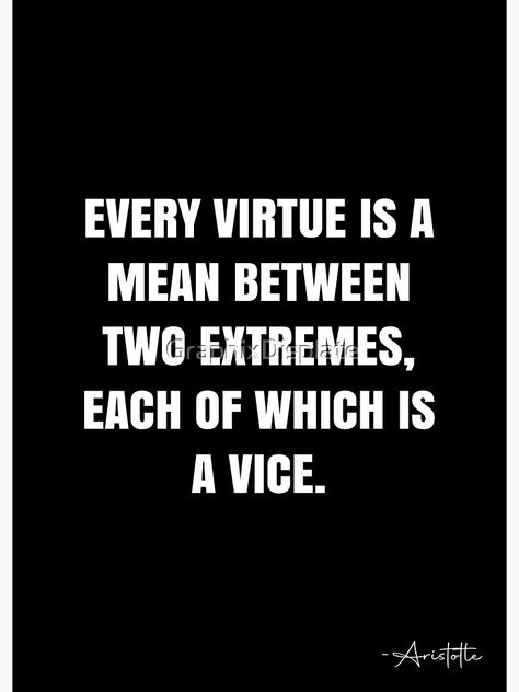 "Every virtue is a mean between two extremes, each of which is a vice. - Aristotle Quote - QWOB Poster Graphix" Poster by GraphixDisplate | Redbubble Virtue Quotes, Aristotle Quotes, White Quote, More Quotes, Badass Quotes, Quote Posters, Wisdom Quotes, Quotes To Live By, Sale Poster