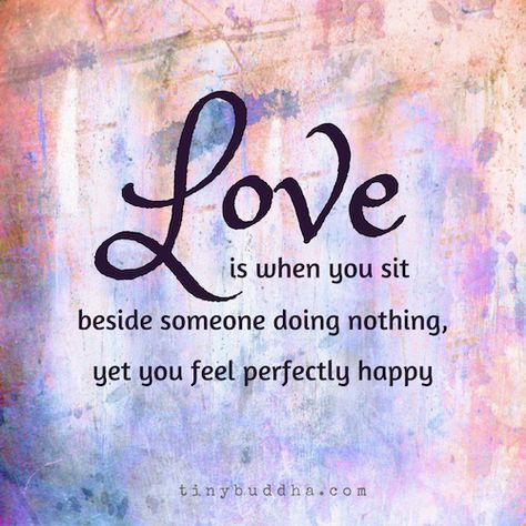 Love Is When You Feel Happy Doing Nothing Together - Tiny Buddha Collateral Beauty, Long Distance Love Quotes, Tiny Buddha, Love Is When, A Course In Miracles, Love My Husband, Romantic Quotes, Quotes For Him, Love Words