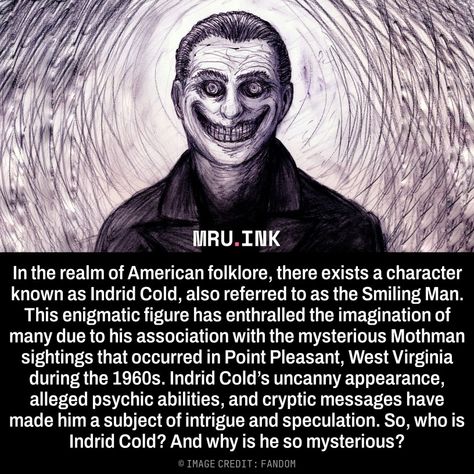 In the realm of American folklore, there exists a character known as Indrid Cold, also referred to as the Smiling Man. This enigmatic figure has enthralled the imagination of many due to his association with the mysterious Mothman sightings that occurred in Point Pleasant, West Virginia during the 1960s. Indrid Cold’s uncanny appearance, alleged psychic abilities, and cryptic messages have made him a subject of intrigue and speculation. So, who is Indrid Cold? And why is he so mysterious? Mothman Sightings, Cryptic Messages, Indrid Cold, Point Pleasant West Virginia, High Strangeness, American Folklore, Creepy Smile, Cumulus Clouds, Human Teeth