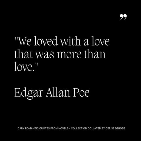 'We loved with a love that was more than love.' This quote by Edgar Allan Poe perfectly captures the essence of a dark academia romance. The intensity and depth of emotions  #DrakRomance #DarkAcademia #Quotes #EdgarAllanPoe Edgar Allen Poe Quotes Annabel Lee, Edgar Allen Poe Quotes Love, Poe Quotes Love, Gothic Romance Quotes, Edgar Allen Poe Annabel Lee, Edgar Allen Poe Quotes Love Poems, Allen Poe Quotes, Edgar Allen Poe Tattoo, Dark Academia Love