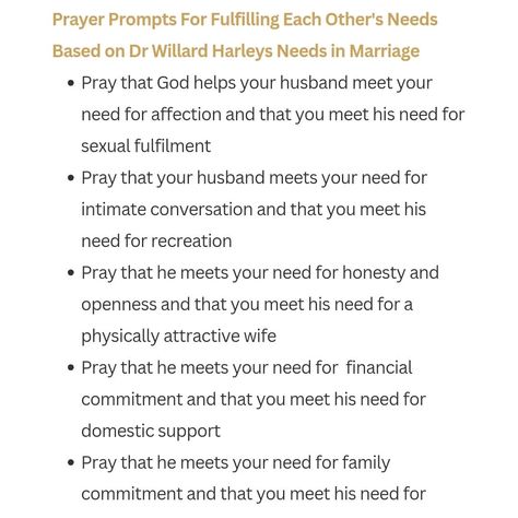 A man should fulfil his duty as a husband, and a woman should fulfil her duty as a wife, and each should satisfy the other's needs. ‭1 Corinthians 7:3 GNBUK‬ -- Prayer prompts based on the book 'His Needs Her Needs' by Willard F Harley Jr --- Prayer form 21-day Guided Prayer Journal: To Lray Over Your Husband (Printable) to start praying for your husband. This guide will help you pray for your husband and marriage when You have built resentment and cannot pray for your husband You ... How To Pray For Your Marriage, How To Set Boundaries With Husband, His Needs Her Needs, Prayers Against Spiritual Husbands, Warroom Prayers For Husband, Pray For Your Husband, Spiritual Warfare In Marriage, Prayer Prompts, Praying For Your Husband