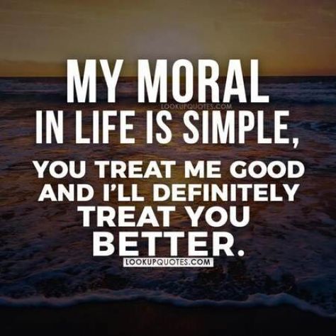 My #moral in life is simple, you treat me good and I'll definitely treat you better. #relationship #goodpeople #goodmoring #life #quotes Double Moral Quotes, Moral Lesson Quotes, Really Like You Quotes, Moral Quotes, Sacrifice Quotes, Standards Quotes, Zig Ziglar Quotes, Morals Quotes, Life Is Simple