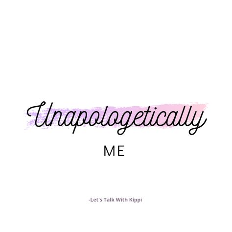 Unapologetically Me | Let's Talk With Kippi Unapologeticly Me Quotes, Unapologetically Me Tattoo Ideas, Lets Talk Quotes, Unapologetically Me Tattoo, Unapologetically Me Quotes, Funky Quote, Youtube Motivation, Unapologetically Me, Let Them Talk