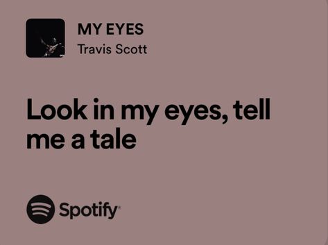 My Eyes Travis Scott, Travis Scott Lyrics, Travis Scott Songs, Rap Song Quotes, Ig Notes, Father Songs, Unforgettable Song, Spotify Songs, Iconic Quotes