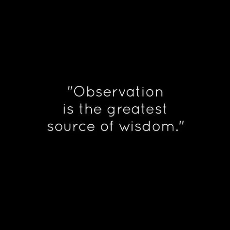 "Observation is the greatest source of wisdom." Quotes About Observation, Observations Quotes, Observation Quotes, Human Perspective, Quantum Physics Spirituality, Details Quotes, Best Advice Quotes, Scientific Revolution, Good Morning Friends Quotes