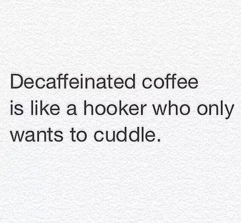 ....and cuddling is SO overrated! Decaffeinated Coffee, Decaf Coffee, Coffee Is Life, Can't Stop Laughing, Coffee Roasting, Coffee Love, Coffee Quotes, Coffee Humor, Coffee Addict