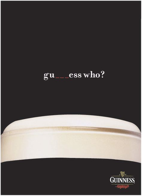 I really like the way that Guinness play on the fact they're well known in this advert. It's really clever how the ad spells "Guess who?" Out of the products name, "Guinness". Yuichi Ikehata, Drink Ads, Teaser Campaign, Logos Color, Copywriting Ads, Logos Photography, Copy Ads, Logos Vintage, Logos Retro