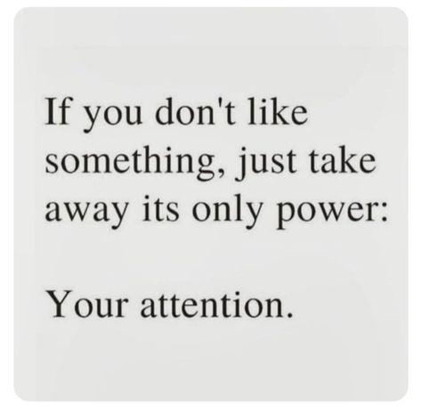 If you don't like something, just take away its only power: Your attention. Taking Back Your Power Quotes, Taking Power Back Quotes, Taking Your Power Back Quotes, Taking Back My Power Quotes, Taking My Power Back Quotes, Attention Quotes, Jessica Mulroney, Collateral Beauty, New Energy