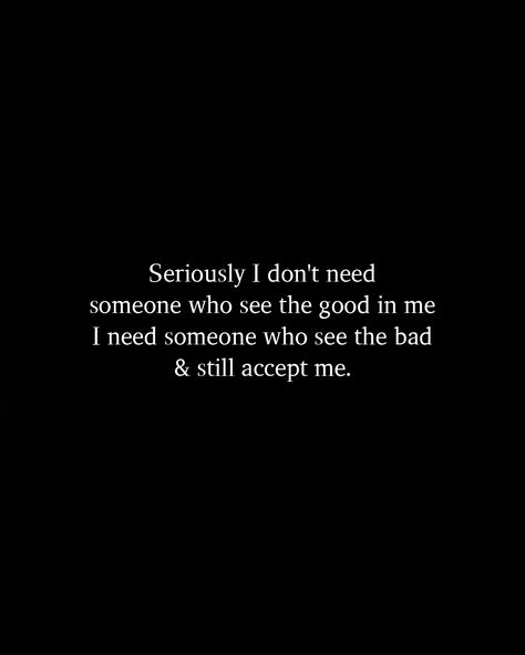 Seriously I don't need someone who see the good in me I need someone who see the bad & still accept me. I Don't Feel Safe With You, Everyone Is So Mean To Me, See The Good, Be With Someone, Need Someone, Healing Quotes, The Bad, Good Advice, Boyfriend Pictures