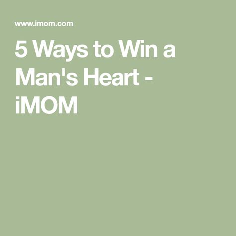 5 Ways to Win a Man's Heart - iMOM S Heart, The Heart Of Man, Married Men, Happily Married, Every Man, 5 Ways, Cool Things To Make, To Win, Love Him