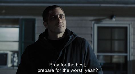 "Pray for the best, prepare for the worst."  - Jake Gyllenhaal in Prisoners (2013). Jake Gyllenhaal Movies, Prisoners 2013, Cinema Quotes, Quotes Movie, Denis Villeneuve, Paul Dano, French Movies, Movies Quotes Scene, David Fincher