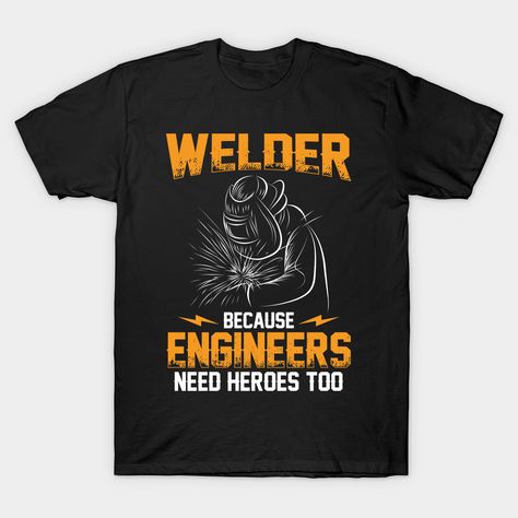 Welder Because Engineers Need Heroes Too Welding Gift by Welder Gift Welding Artwork Men Women -- Choose from our vast selection of Crewneck and V-Neck T-Shirts to match with your favorite design to make the perfect custom graphic T-Shirt. Pick your favorite: Classic, Relaxed Fit, V-Neck, Tri-Blend, Dolman Extra Soft Tri-Blend, Slouchy V-Neck, Slouchy, Premium, Heavyweight, Curvy, Ringer, and Curvy V-Neck. Customize your color! For men and women. Welder T Shirt Design, Welding Gifts, Gifts For Welders, Welding Art Projects, Welding Art, Gate Design, Print T Shirts, T Shirt Design, Shirt Design