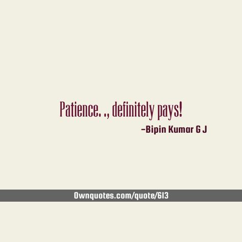 Patience.. , definitely pays!    #Inspirational #Optimism #Patience Patience Pays Off Quotes, Off Quotes, When Everything Goes Wrong, Top Quotes, Card Sentiments, A Quote, Are You Happy, Quotes