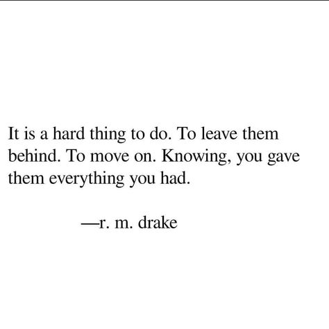 It is a hard thing to do. To leave them behind. To move on. Knowing, you gave them everything you had. Friends Leaving Quotes, Leaving Friends, Leaving Everything Behind, Leaving Quotes, Forever Quotes, Men Quotes, Friends Quotes Funny, Anime Quotes, Move On