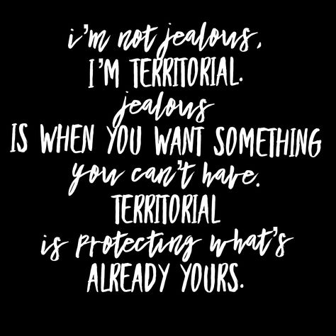 My territory Im Not Jealous Im Territorial, Not Jealous, Im Jealous