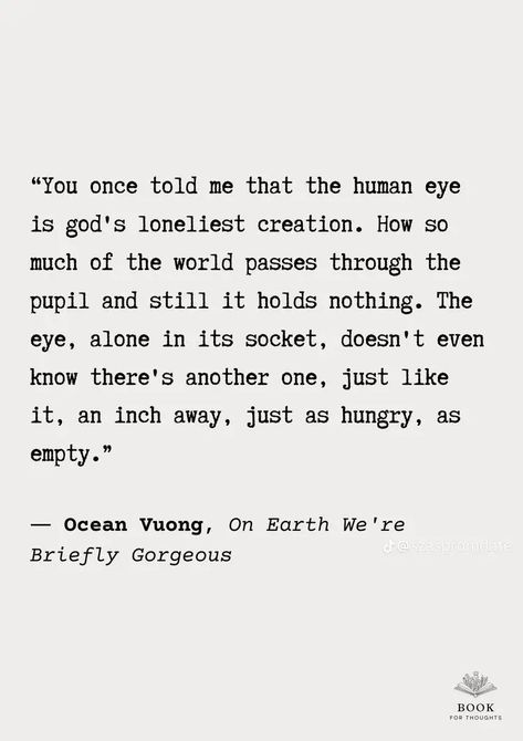 On Earth We Are Briefly Gorgeous, Ocean Vuong, Beauty Humor, Eye Quotes, The Human Eye, Book Recommendation, Personal Growth Motivation, Gorgeous Tattoos, Ocean Quotes