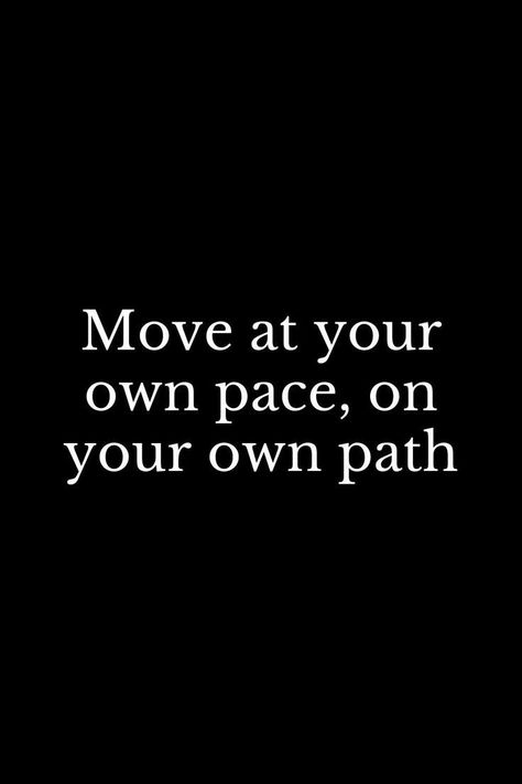 Move At Your Own Pace Quotes, Walking My Own Path Quotes, Quotes On Paths Of Life, Move At Your Own Pace, Make Your Own Path Quotes, Quotes About Paths In Life, My Path Quotes, Walk Your Own Path Quotes, Quotes About Movement