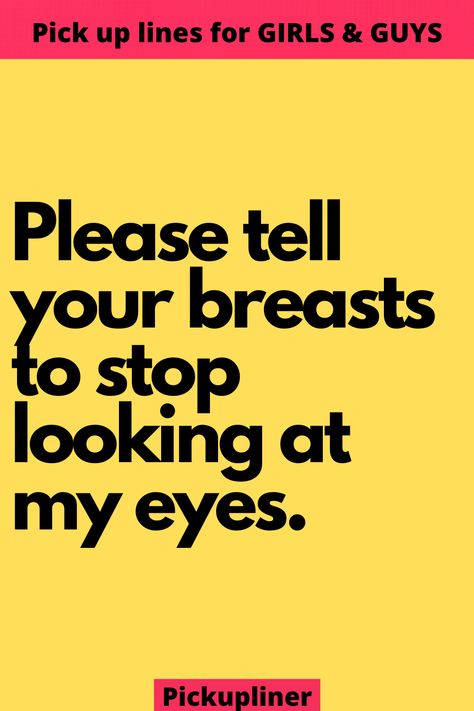 Please tell your breasts to stop looking at my eyes. Flirt Text, Smooth Pick Up Lines, Sweet Quotes For Girlfriend, Best Pick Up Lines, Pick Up Line Jokes, Lines For Girls, Pick Up Line, Pick Up Lines Cheesy, Romance Books Quotes