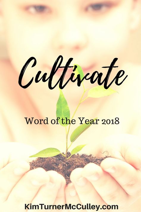 I'm excited to share my Word of the Year and Blog theme for 2018. Please come grow with me!  KimTurnerMcCulley.com Cultivate Word Of The Year, Cultivate Quotes, Word Of The Year 2024, 2024 Word, Romans 15 5, New Year Words, Christian Woman Encouragement, Growing Quotes, Word Of The Year