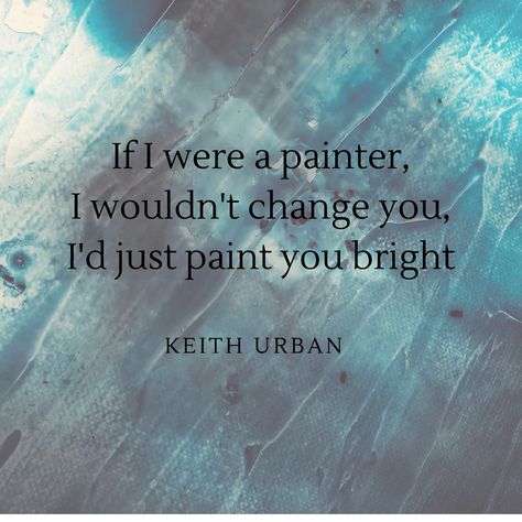 Quote from "Blue Ain't Your Color" by Keith Urban. Painting by Christina Gates, www.createdbychrista.com Keith Urban Quotes, Keith Urban Lyrics, Urban Quotes, Blue Aint Your Color, Urban Quote, Country Lyrics Quotes, Bright Quotes, Urban Painting, Country Lyrics