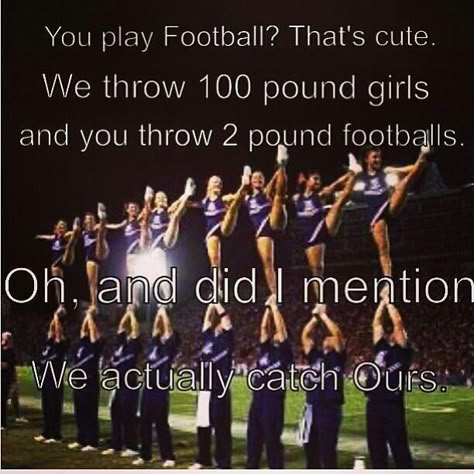 You play football ? Oh thats cute, I cheer . I hate when people make such a big deal out of football and then say that cheer isnt a sport or is to easy . Lol Cheer Jokes, Funny Comparisons, Cheer Backgrounds, Cheerleader Quotes, Cheerleading Stunting, Vs Football, Cheerleading Quotes, Gymnastics Quotes, Cheer Workouts