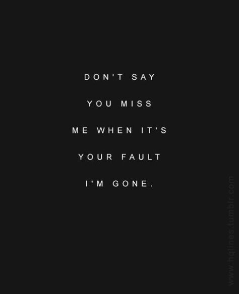 I Will Ruin You Quotes, You Will Miss Me Quotes One Day, Don’t Miss Me, You Don’t Even Miss Me, Love Gone Quotes, You'll Miss Me When I'm Gone Quote, You Never Text Me First, Will You Miss Me When Im Gone, Tell Me Before I Find Out