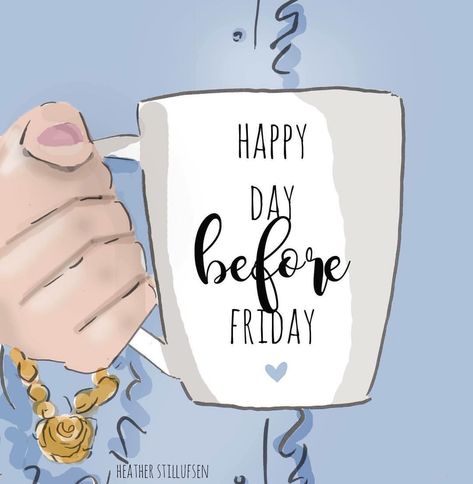 Happy 💙 Day Before Friday...☕️ #Coffee #heatherstillufsen #heatherstillufsenart #blue #coffeetime #heatherstillufsenart #dailypic Rose Hill Designs, Heather Stillufsen Quotes, Heather Stillufsen, Friday Eve, Thursday Quotes, Weekday Quotes, Almost Friday, Positive Attitude Quotes, Thankful Thursday