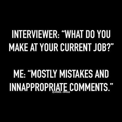 Interviewer: "what do you make at your current job?" Me: "mostly mistakes and inappropriate comments." Sarcastic Jokes, Life Quotes Love, Office Humor, Work Memes, Memes Humor, Badass Quotes, Twisted Humor, Work Humor, E Card