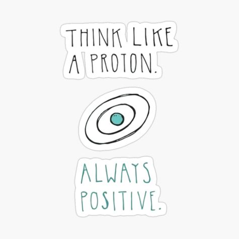 Get my art printed on awesome products. Support me at Redbubble #RBandME: https://www.redbubble.com/i/sticker/think-like-a-proton-always-positive-by-newtotem/163882220.EJUG5?asc=u Think Like A Proton, Always Positive, Glossier Stickers, Transparent Stickers, Sticker Design, My Art, Awesome Products, Vinyl Sticker, For Sale