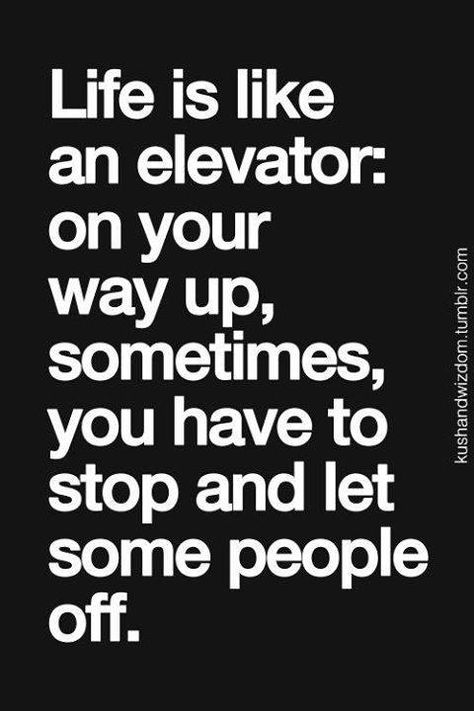 Life is like an elevator...sometimes you have to help them out the door....with your foot! Life Quotes Love, Word Up, Quotable Quotes, A Quote, True Words, Some People, The Words, Great Quotes, Inspirational Words