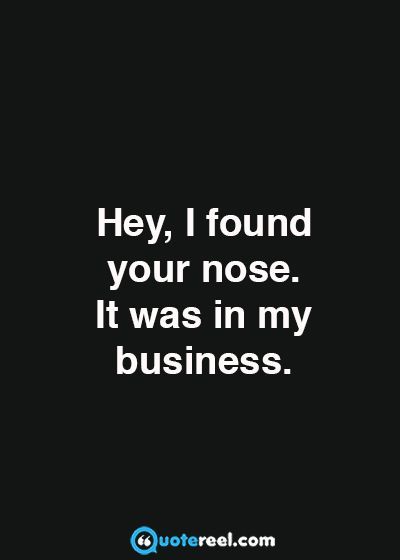 clever-funny-saying                                                                                                                                                                                 More Keep Your Nose Out Of My Business Quotes, Keep Your Nose In Your Own Business, Keep Your Nose Out Of My Business, I Found Your Nose In My Business, Found Your Nose In My Business, Madi Core, Frases Emo, Sarcasm Quotes, Savage Quotes