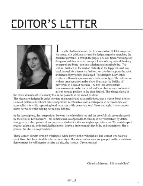 This letter is very minimal, having only black and white. The use of black and white can help define a personality and add a strong contrast to the page. The picture of the editor embedded within the body of text helps the reader to relate her to the content seen in the magazine. There is a large amount of free space available on the page which helps to create an open and clean environment. Letter From The Editor Design, Editors Letter, Letter From The Editor, Clean Environment, The Reader, Space Available, The Editor, Letter I, Free Space