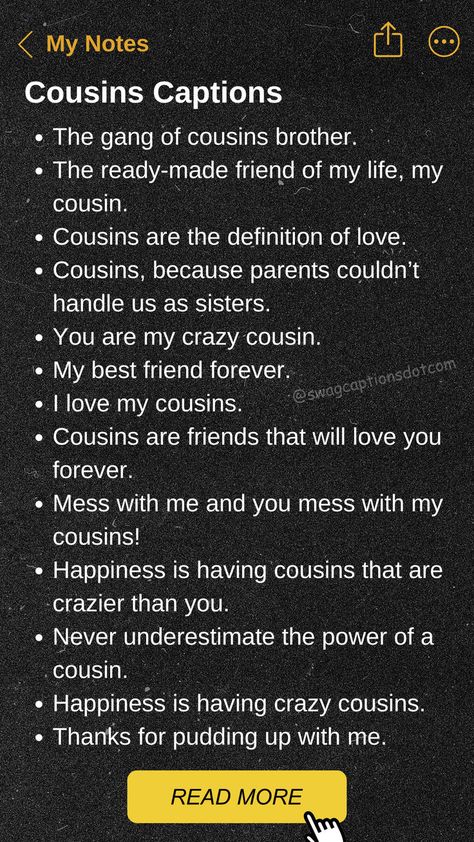 Discover the perfect words to celebrate your family bonds with our collection of heartfelt Instagram captions about cousins. Whether you're sharing cherished memories, special moments, or simply expressing your love, these captions are designed to capture the essence of your relationship. From nostalgic throwbacks to playful updates, these heartfelt Instagram captions about cousins will add a personal touch to your posts. Group Instagram Captions, Caption For Cousins Pictures, Girl Cousin Quotes, Captain For Instagram, Cute Cousin Quotes, Quotes For Cousins, Insta Bios, Family Captions, Insta Hacks