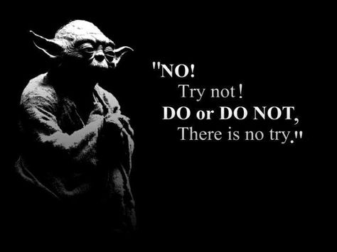 "No! Try not! Do or do not, there is no try." - Yoda ,Star Wars Yoda Wisdom, Master Yoda Quotes, Try Quotes, Yoda Quotes, Star Wars Quotes, Master Yoda, Star Wars Battlefront, Star Wars Film, The Book Of Mormon