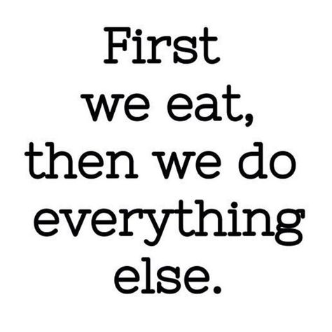 First we eatthen we do everything elseMFKFisher Food FoodQuote Eating MFKFisher Food And Love Quotes, Enjoy Food Quote, Food Lover Quotes, New Year At Home, Restaurant Quotes, Dinner Quotes, Food Quotes Funny, Eating Quotes, Cooking Quotes