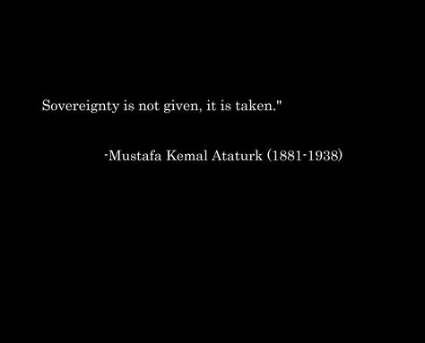 Sovereignty is not given, it is taken." -Mustafa Kemal Ataturk (1881-1938) text Mustafa Kemal Atatürk #quote #1080P #wallpaper #hdwallpaper #desktop Ataturk Quotes, Dream Illustration, Imac Desktop, Macbook Desktop, Lion Wallpaper, Well Said Quotes, 1080p Wallpaper, True Grit, Batman Wallpaper