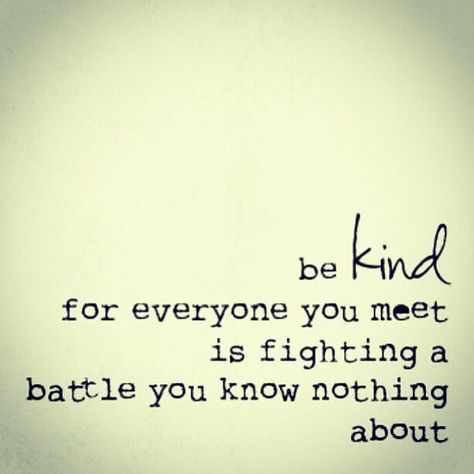 be Kind for everyone you meet is fighting a battle you know nothing about A Course In Miracles, Divorce Quotes, You Never Know, Quotable Quotes, A Quote, True Words, Be Kind, The Words, Great Quotes