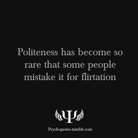 "Politeness has become so rare that people mistake it for flirtation" Psych Quotes, Psychology Facts, Quotable Quotes, The Words, Great Quotes, Beautiful Words, Cool Words, Words Quotes, Wise Words