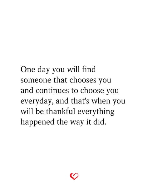 One day you will find someone that chooses you and continues to choose you everyday, and that's when you will be thankful everything happened the way it did. Chooses You Quotes, Someone Will Choose You, One Day Love Will Find Me, You Will Find Someone Better, You’ll Find Someone Quotes, Find The One You Cant Live Without, Someone Who Chooses You Quotes, One Day Someone Will Love Me, You Can’t Make Someone Choose You