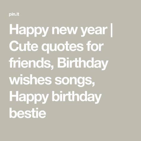 Happy new year | Cute quotes for friends, Birthday wishes songs, Happy birthday bestie Happy New Year Bestie, Wish Song, Birthday Wishes Songs, Happy Birthday Bestie, Cute Quotes For Friends, Friends Quotes, Cute Quotes, Happy New, Birthday Wishes