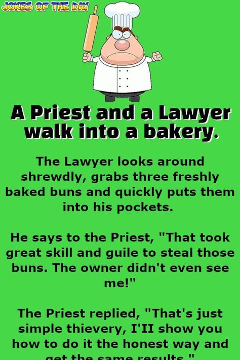 Funny Joke: A Priest and a Lawyer walk into a bakery.   The Lawyer looks around shrewdly, grabs three freshly baked buns and quickly puts them into his Lawyer Quotes, Barbie Jokes, Lawyer Humor, Lawyer Jokes, Women Jokes, Wife Jokes, Son Quotes, Engagement Picture, Jokes And Riddles